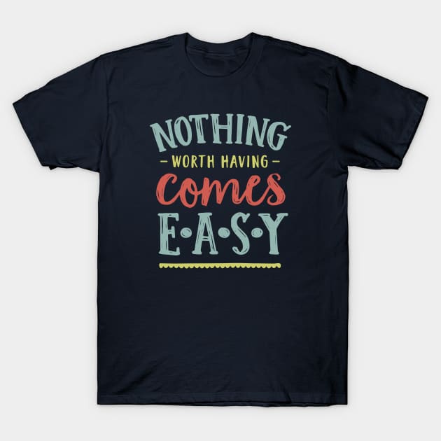 nothing worth having comes easy T-Shirt by MoSt90